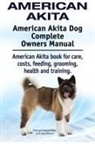George Hoppendale, Asia Moore - American Akita. American Akita Dog Complete Owners Manual. American Akita book for care, costs, feeding, grooming, health and training