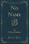 Wilkie Collins - No Name, Vol. 1 of 3 (Classic Reprint)
