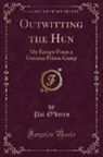 Pat O'Brien - Outwitting the Hun: My Escape from a German Prison Camp (Classic Reprint)