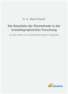 H A Baumhauer, H. A. Baumhauer - Die Resultate der Ätzmethode in der kristallographischen Forschung