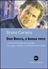 Bruno Cariello - Don Bosco, a bassa voce. La vita del santo dei giovani tra sogni, teatro e passione educativa