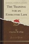 Charles W. Eliot - The Training for an Effective Life (Classic Reprint)