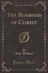 Lew Wallace - The Boyhood of Christ (Classic Reprint)