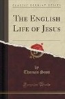 Thomas Scott - The English Life of Jesus (Classic Reprint)