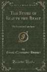 Ernest Christopher Dowson - The Story of Beauty the Beast: The Complete Fairy Story (Classic Reprint)