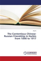 Jing Xu - The Contentious Chinese-Russian Friendship in Harbin from 1898 to 1917