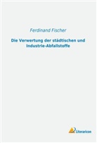 Ferdinand Fischer - Die Verwertung der städtischen und Industrie-Abfallstoffe