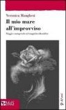 Veronica Manghesi - Il mio mare all'improvviso. Viaggio consapevole nel magnifico disordine