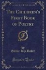 Emilie Kip Baker - The Children's First Book of Poetry (Classic Reprint)
