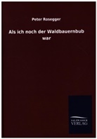Peter Rosegger - Als ich noch der Waldbauernbub war
