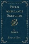 Corporal Corporal - Field Ambulance Sketches (Classic Reprint)