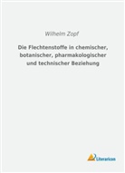 Wilhelm Zopf - Die Flechtenstoffe in chemischer, botanischer, pharmakologischer und technischer Beziehung