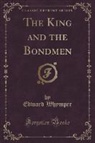 Edward Whymper - The King and the Bondmen (Classic Reprint)