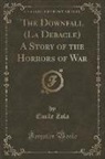 Emile Zola - The Downfall (La Debacle) a Story of the Horrors of War (Classic Reprint)