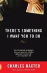 Charles Baxter - There's Something I Want You to Do