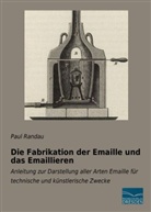Paul Randau - Die Fabrikation der Emaille und das Emaillieren