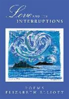 Elizabeth Elliott - Love and Its Interruptions: Poems