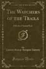 Charles George Douglas Roberts - The Watchers of the Trails: A Book of Animal Life (Classic Reprint)