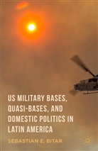 Sebastian Bitar, Sebastian E Bitar, Sebastian E. Bitar, Sebastian E. Gardner Bitar, Gardner, Gardner... - Us Military Bases, Quasi-Bases, and Domestic Politics in Latin America