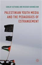 Sanja Asthana, Sanjay Asthana, Sanjay Havandjian Asthana, Nishan Havandjian - Palestinian Youth Media and the Pedagogies of Estrangement