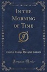 Charles George Douglas Roberts - In the Morning of Time (Classic Reprint)
