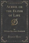 William Harrison Ainsworth - Auriol or the Elixir of Life (Classic Reprint)
