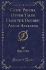 Apuleius Apuleius - Cupid Psyche Other Tales from the Golden Ass of Apulcius (Classic Reprint)