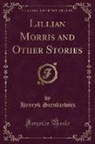Henryk Sienkiewicz - Lillian Morris and Other Stories (Classic Reprint)