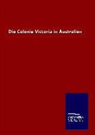 ohne Autor - Die Colonie Victoria in Australien