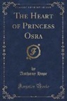 Anthony Hope - The Heart of Princess Osra (Classic Reprint)