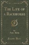 John Mills - The Life of a Racehorse (Classic Reprint)