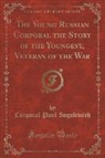 Corporal Paul Iogolevitch - The Young Russian Corporal the Story of the Youngest, Veteran of the War (Classic Reprint)