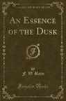 F. W. Bain - An Essence of the Dusk (Classic Reprint)