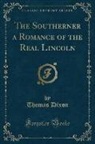 Thomas Dixon - The Southerner a Romance of the Real Lincoln (Classic Reprint)