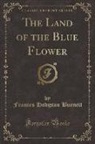 Frances Hodgson Burnett - The Land of the Blue Flower (Classic Reprint)