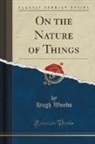 Hugh Woods - On the Nature of Things (Classic Reprint)