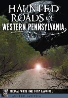 Anthony Lavorgne, Tony Lavorgne, Thomas White - Haunted Roads of Western Pennsylvania