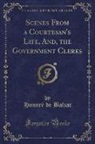 Honoré de Balzac, Honore de Balzac - Scenes From a Courtesan's Life, And, the Government Clerks (Classic Reprint)