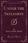 Henry Blake Fuller - Under the Skylights (Classic Reprint)