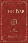 S. Gilbert - The Bab (Classic Reprint)