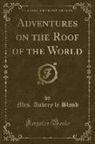 Mrs. Aubrey le Blond - Adventures on the Roof of the World (Classic Reprint)