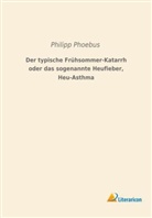 Philipp Phoebus - Der typische Frühsommer-Katarrh oder das sogenannte Heufieber, Heu-Asthma