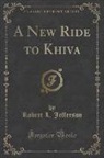 Robert L. Jefferson - A New Ride to Khiva (Classic Reprint)