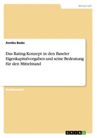 Annika Backs - Das Rating-Konzept in den Baseler Eigenkapitalvorgaben und seine Bedeutung für den Mittelstand