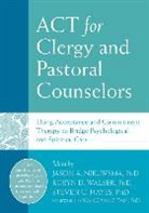 Steven C. Hayes, Jason A Nieuwsma, Jason A. Nieuwsma, Jason A Nieuwsma PHD, Robyn D. Walser, Steven C Hayes... - ACT for Clergy and Pastoral Counselors