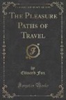 Edward Fox - The Pleasure Paths of Travel (Classic Reprint)