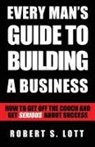 Robert S. Lott - Every Man's Guide to Building a Business