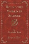 Annabelle Kent - Round the World in Silence (Classic Reprint)