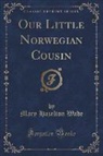 Mary Hazelton Wade - Our Little Norwegian Cousin (Classic Reprint)