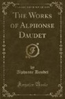 Alphonse Daudet - The Works of Alphonse Daudet (Classic Reprint)